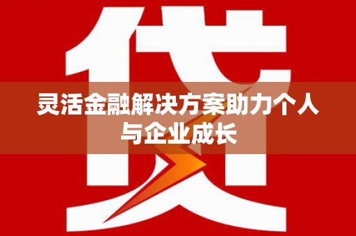 邗江灵活金融解决方案助力个人与企业成长