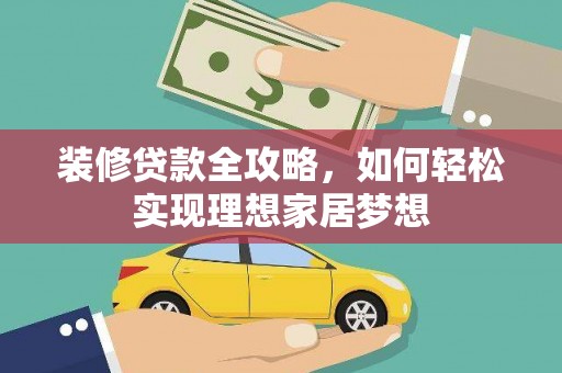 邗江装修贷款全攻略，如何轻松实现理想家居梦想