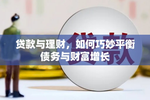 邗江贷款与理财，如何巧妙平衡债务与财富增长
