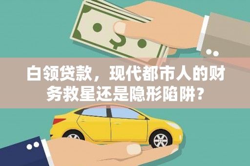 邗江白领贷款，现代都市人的财务救星还是隐形陷阱？