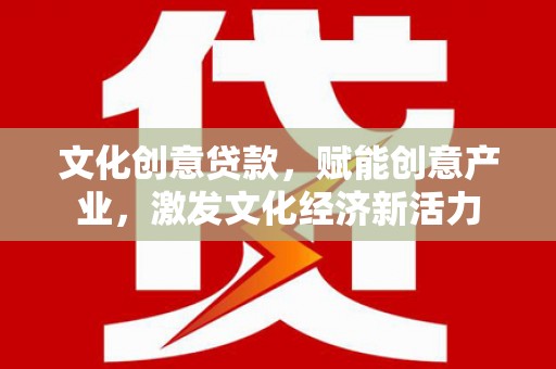 邗江文化创意贷款，赋能创意产业，激发文化经济新活力