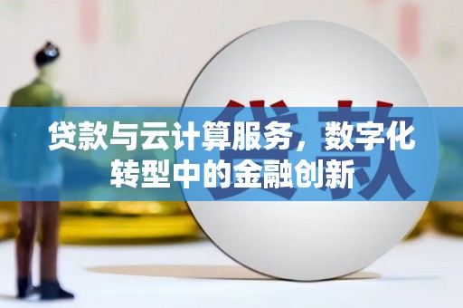 邗江贷款与云计算服务，数字化转型中的金融创新