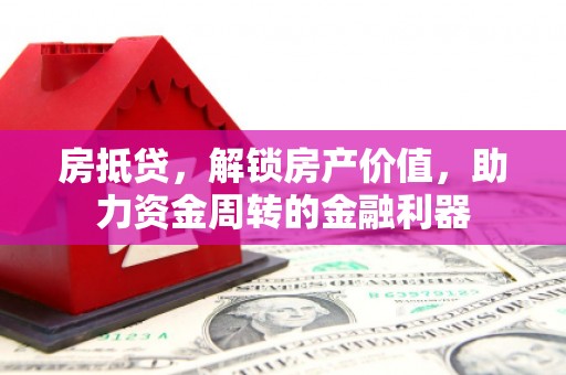 邗江房抵贷，解锁房产价值，助力资金周转的金融利器