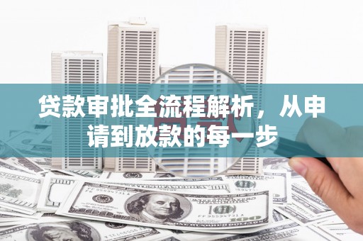 邗江贷款审批全流程解析，从申请到放款的每一步