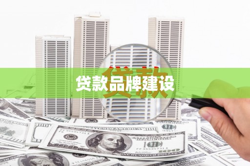 邗江贷款品牌建设