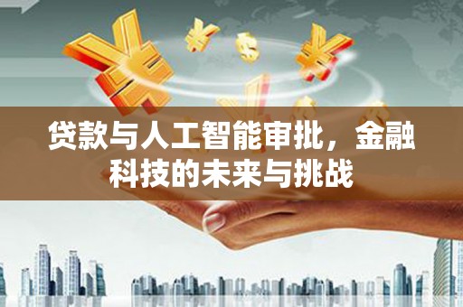 邗江贷款与人工智能审批，金融科技的未来与挑战