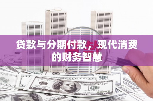 邗江贷款与分期付款，现代消费的财务智慧