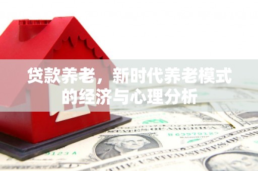 邗江贷款养老，新时代养老模式的经济与心理分析