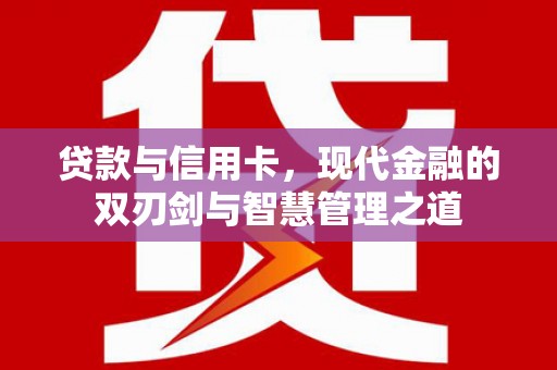 邗江贷款与信用卡，现代金融的双刃剑与智慧管理之道