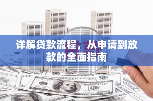 邗江详解贷款流程，从申请到放款的全面指南