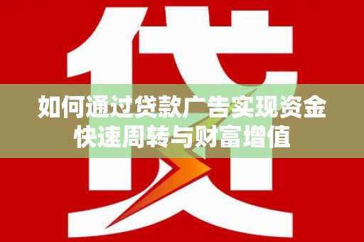 邗江如何通过贷款广告实现资金快速周转与财富增值