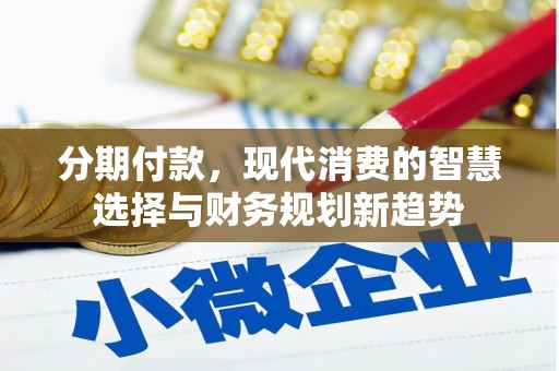 邗江分期付款，现代消费的智慧选择与财务规划新趋势
