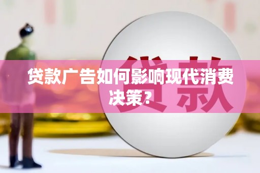 邗江贷款广告如何影响现代消费决策？