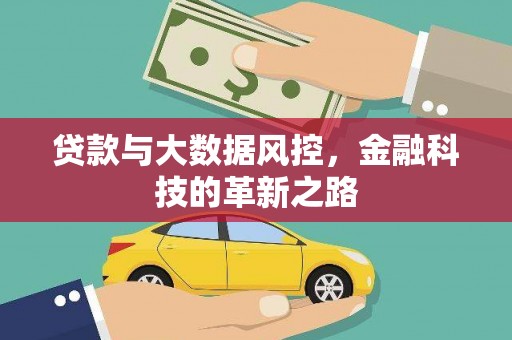 邗江贷款与大数据风控，金融科技的革新之路
