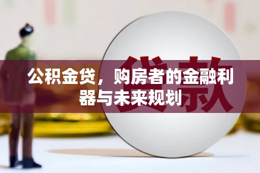 邗江公积金贷，购房者的金融利器与未来规划
