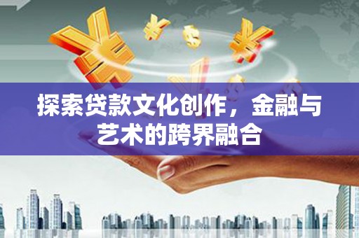 邗江探索贷款文化创作，金融与艺术的跨界融合