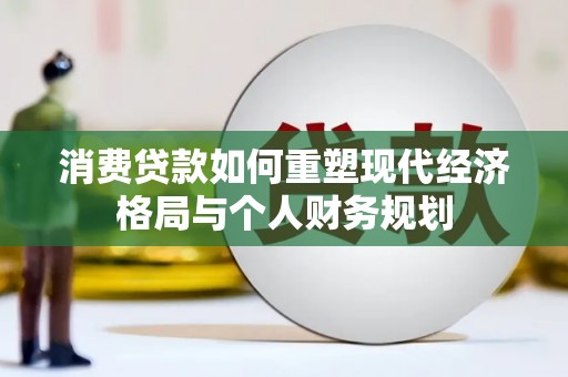 邗江消费贷款如何重塑现代经济格局与个人财务规划