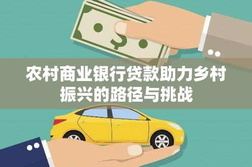 邗江农村商业银行贷款助力乡村振兴的路径与挑战