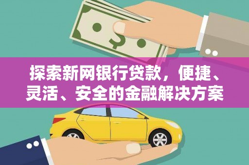 邗江探索新网银行贷款，便捷、灵活、安全的金融解决方案