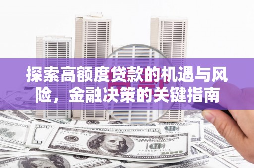 邗江探索高额度贷款的机遇与风险，金融决策的关键指南