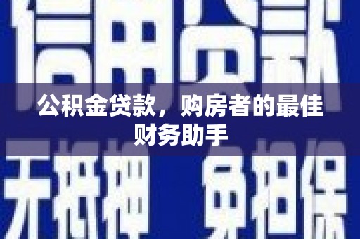 邗江公积金贷款，购房者的最佳财务助手