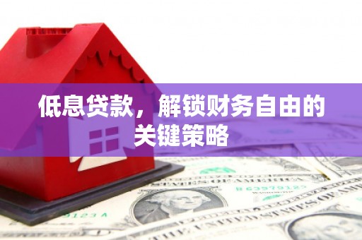 邗江低息贷款，解锁财务自由的关键策略