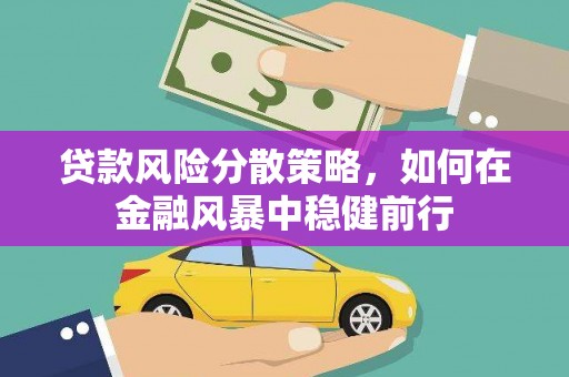 邗江贷款风险分散策略，如何在金融风暴中稳健前行