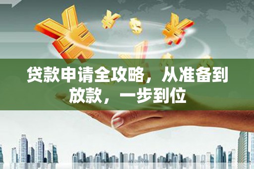 邗江贷款申请全攻略，从准备到放款，一步到位