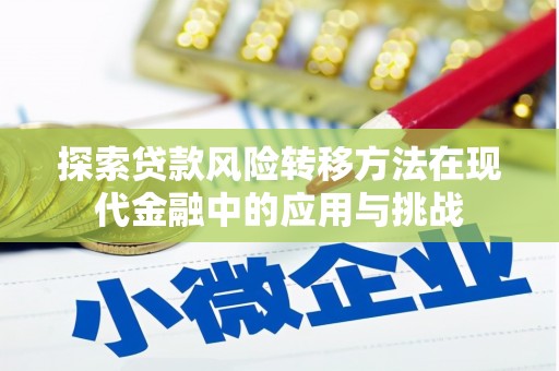 邗江探索贷款风险转移方法在现代金融中的应用与挑战