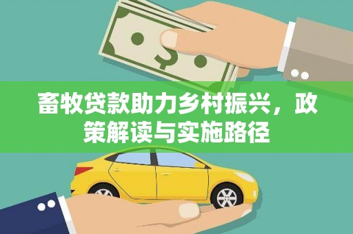 邗江畜牧贷款助力乡村振兴，政策解读与实施路径