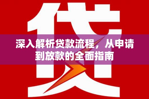 邗江深入解析贷款流程，从申请到放款的全面指南
