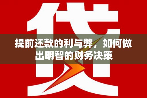 邗江提前还款的利与弊，如何做出明智的财务决策