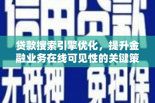 邗江贷款搜索引擎优化，提升金融业务在线可见性的关键策略