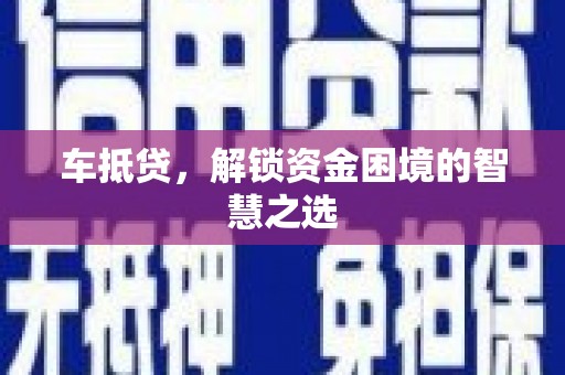 邗江车抵贷，解锁资金困境的智慧之选