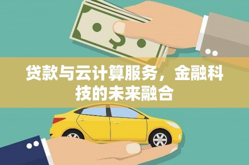 邗江贷款与云计算服务，金融科技的未来融合
