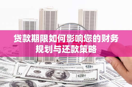 邗江贷款期限如何影响您的财务规划与还款策略