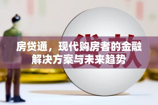 邗江房贷通，现代购房者的金融解决方案与未来趋势