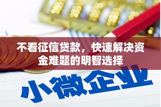 邗江不看征信贷款，快速解决资金难题的明智选择