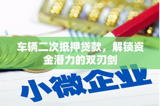 邗江车辆二次抵押贷款，解锁资金潜力的双刃剑