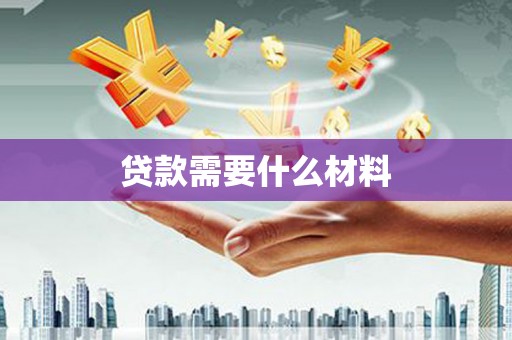 邗江贷款需要什么材料