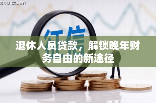 邗江退休人员贷款，解锁晚年财务自由的新途径