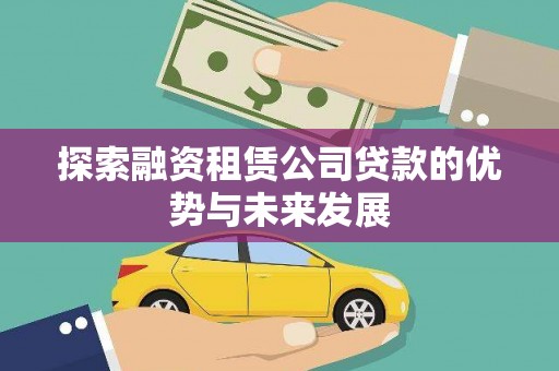 邗江探索融资租赁公司贷款的优势与未来发展