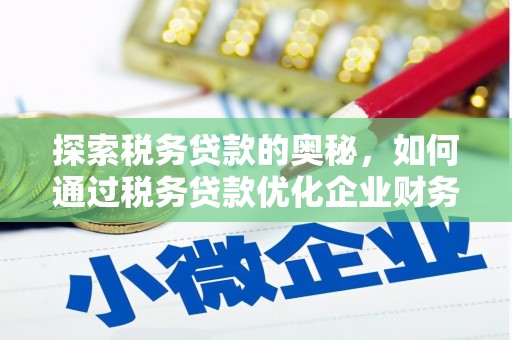 邗江探索税务贷款的奥秘，如何通过税务贷款优化企业财务