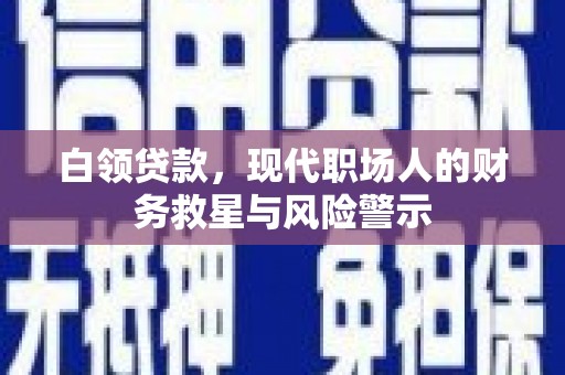 邗江白领贷款，现代职场人的财务救星与风险警示