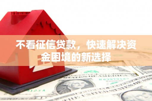 邗江不看征信贷款，快速解决资金困境的新选择