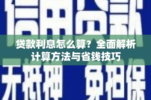 邗江贷款利息怎么算？全面解析计算方法与省钱技巧
