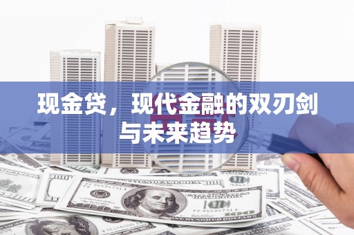 邗江现金贷，现代金融的双刃剑与未来趋势