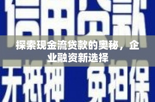 邗江探索现金流贷款的奥秘，企业融资新选择