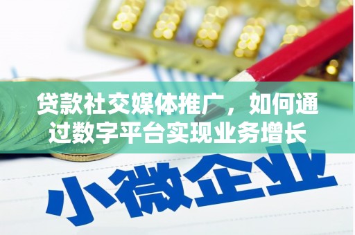 邗江贷款社交媒体推广，如何通过数字平台实现业务增长