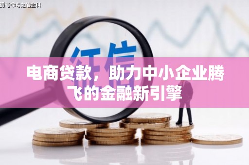 邗江电商贷款，助力中小企业腾飞的金融新引擎